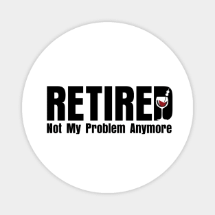 Retired. Not My Problem Anymore. Magnet
